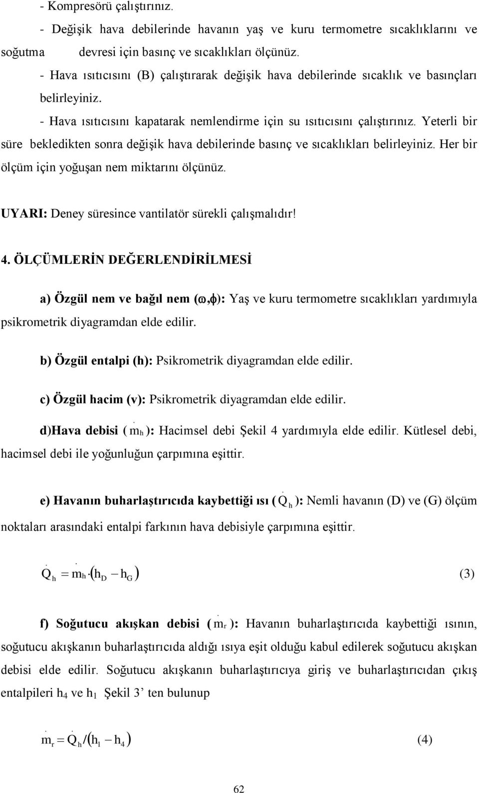 sıcaklıkları belirleyiniz Her bir ölçüm için yoğuşan nem miktarını ölçünüz UYARI: Deney süresince vantilatör sürekli çalışmalıdır!