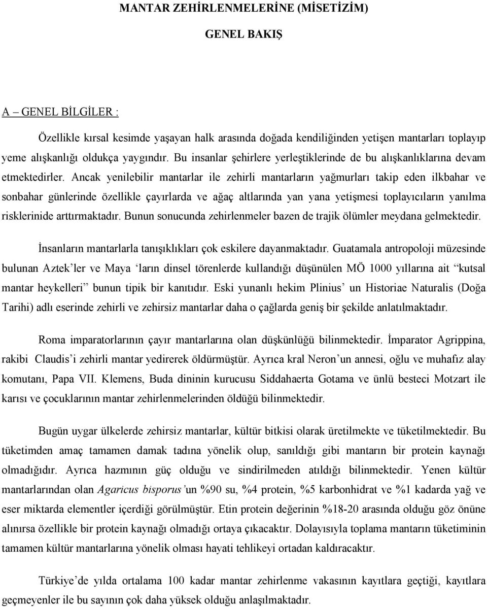 Ancak yenilebilir mantarlar ile zehirli mantarların yağmurları takip eden ilkbahar ve sonbahar günlerinde özellikle çayırlarda ve ağaç altlarında yan yana yetişmesi toplayıcıların yanılma