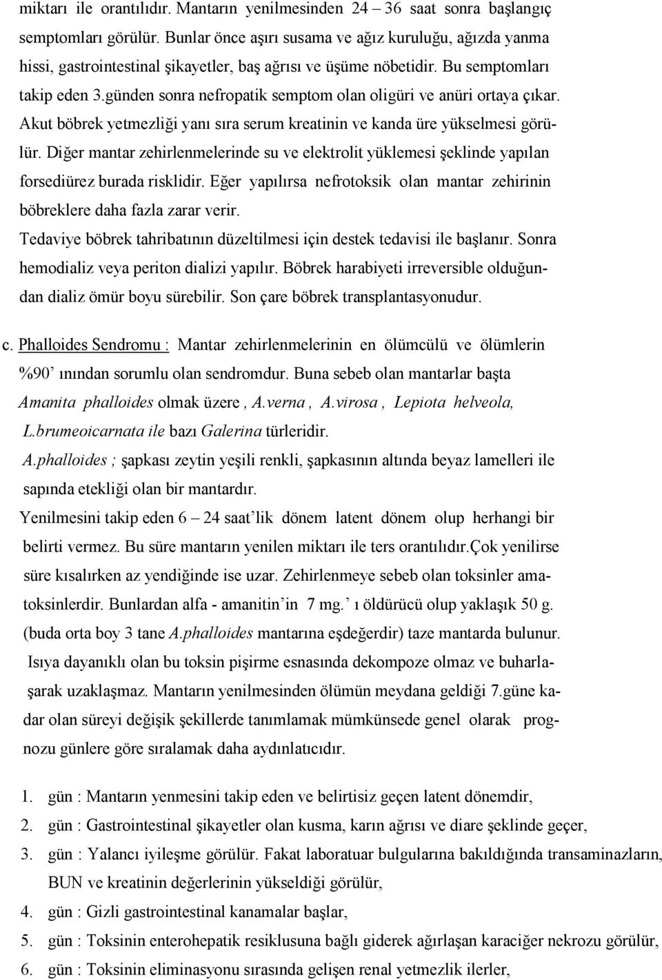 günden sonra nefropatik semptom olan oligüri ve anüri ortaya çıkar. Akut böbrek yetmezliği yanı sıra serum kreatinin ve kanda üre yükselmesi görülür.