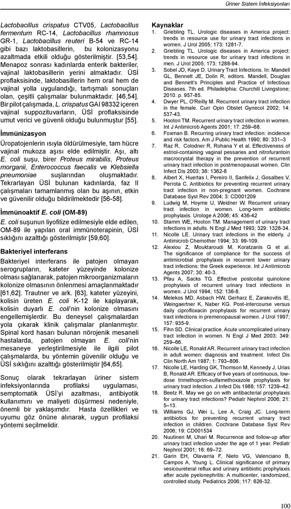 ÜSİ profl aksisinde, laktobasillerin hem oral hem de vajinal yolla uygulandığı, tartışmalı sonuçları olan, çeşitli çalışmalar bulunmaktadır. [46,54]. Bir pilot çalışmada, L.