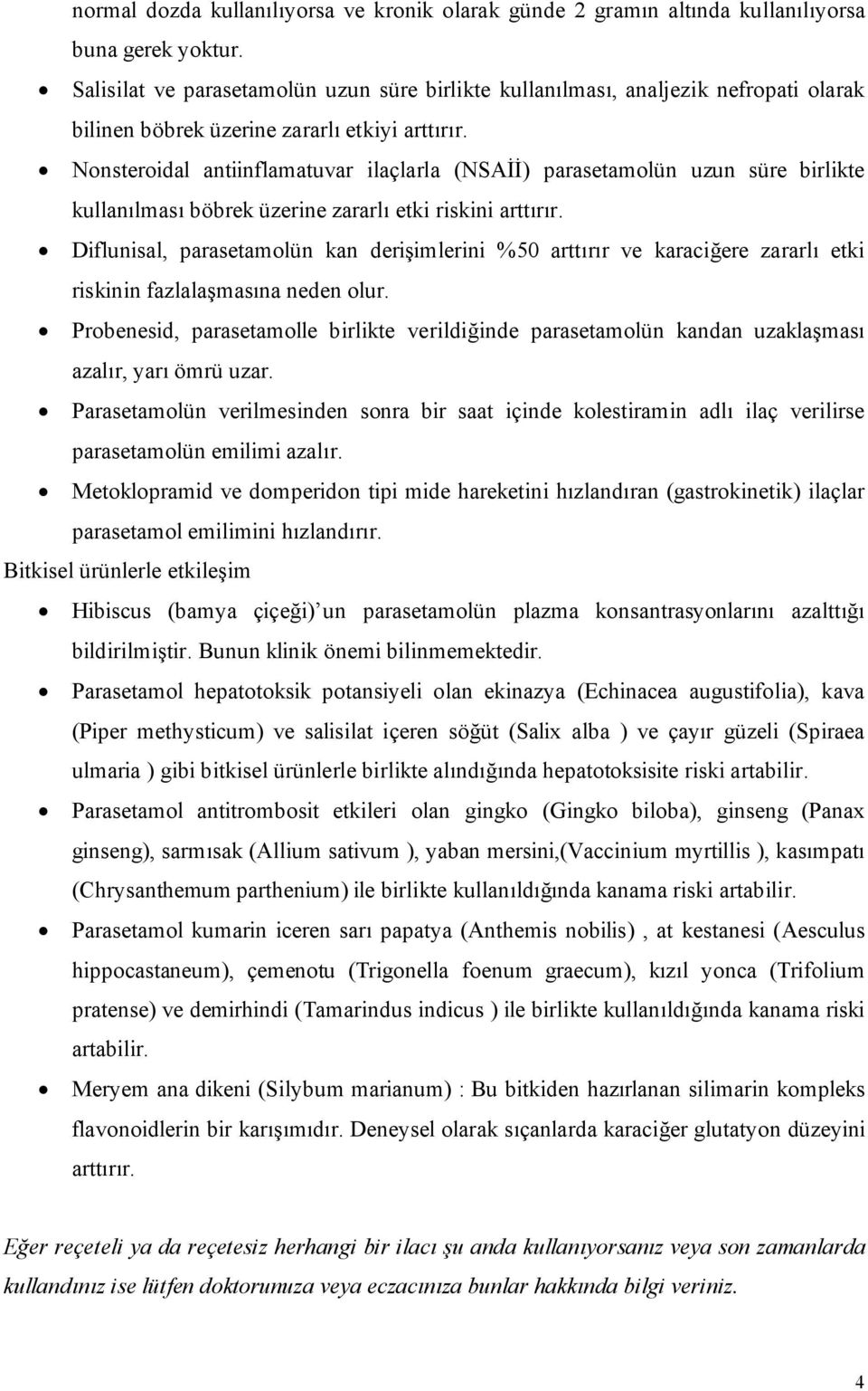 Nonsteroidal antiinflamatuvar ilaçlarla (NSAİİ) parasetamolün uzun süre birlikte kullanılması böbrek üzerine zararlı etki riskini arttırır.