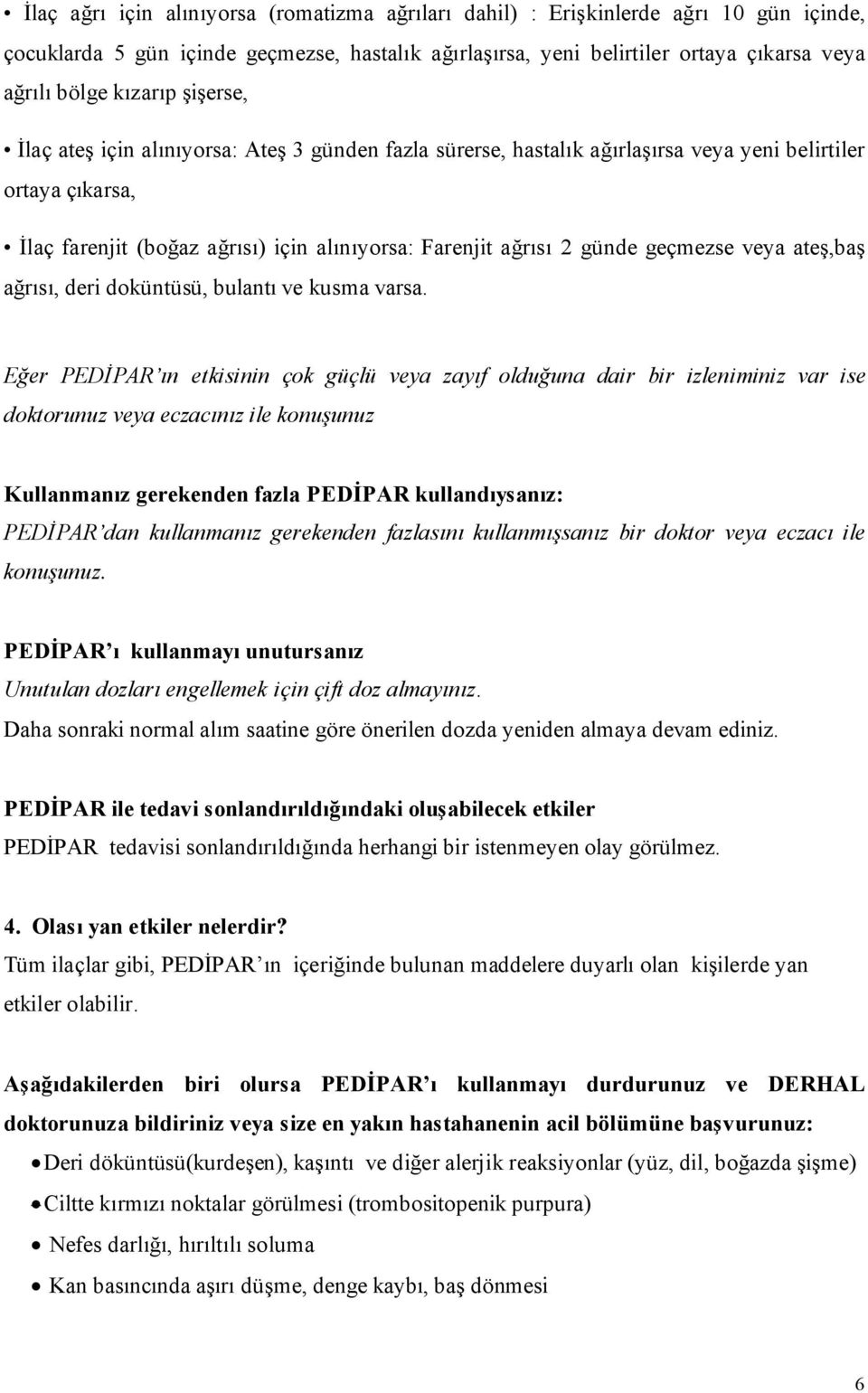 günde geçmezse veya ateş,baş ağrısı, deri doküntüsü, bulantı ve kusma varsa.