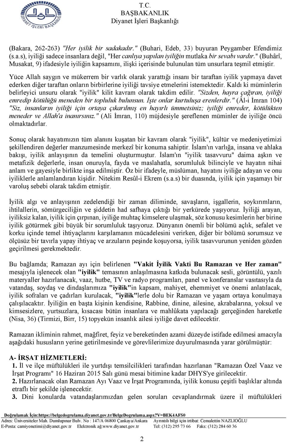 Yüce Allah saygın ve mükerrem bir varlık olarak yarattığı insanı bir taraftan iyilik yapmaya davet ederken diğer taraftan onların birbirlerine iyiliği tavsiye etmelerini istemektedir.