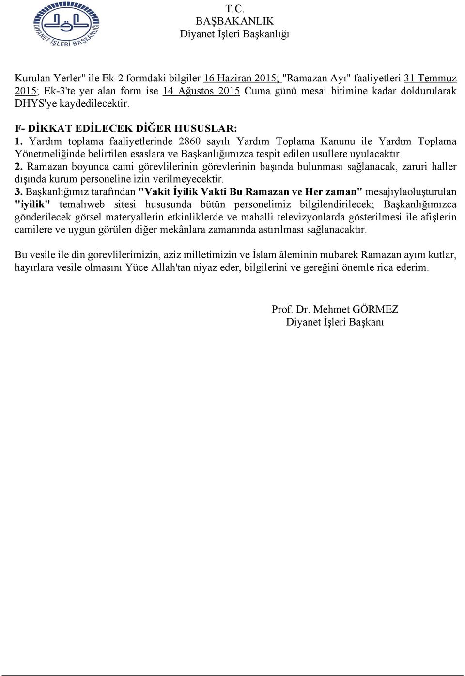 Yardım toplama faaliyetlerinde 2860 sayılı Yardım Toplama Kanunu ile Yardım Toplama Yönetmeliğinde belirtilen esaslara ve Başkanlığımızca tespit edilen usullere uyulacaktır. 2. Ramazan boyunca cami görevlilerinin görevlerinin başında bulunması sağlanacak, zaruri haller dışında kurum personeline izin verilmeyecektir.