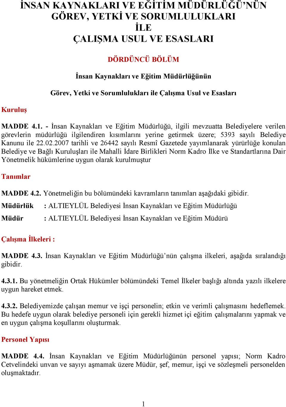 - İnsan Kaynakları ve Eğitim Müdürlüğü, ilgili mevzuatta Belediyelere verilen görevlerin müdürlüğü ilgilendiren kısımlarını yerine getirmek üzere; 5393 sayılı Belediye Kanunu ile 22.02.