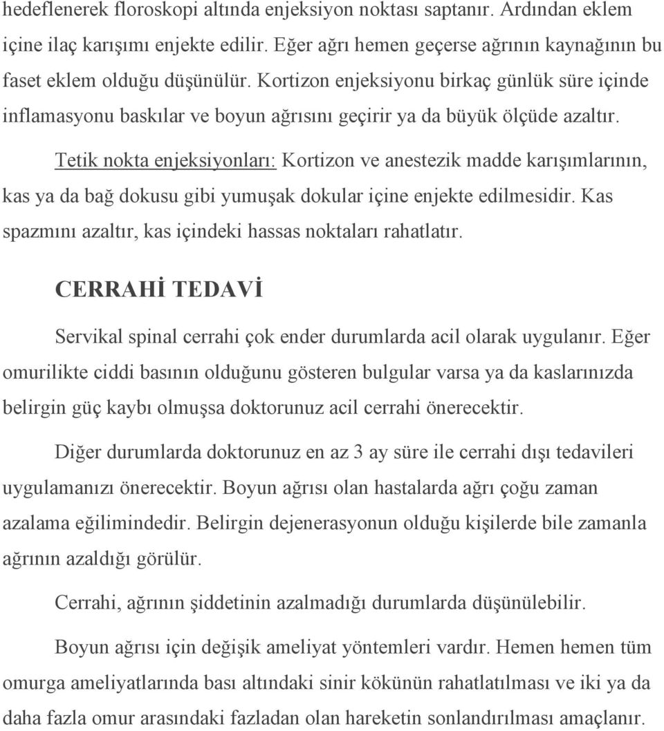 Tetik nokta enjeksiyonları: Kortizon ve anestezik madde karışımlarının, kas ya da bağ dokusu gibi yumuşak dokular içine enjekte edilmesidir.