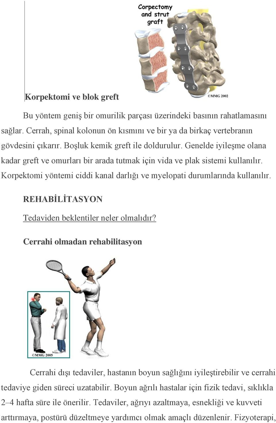 Korpektomi yöntemi ciddi kanal darlığı ve myelopati durumlarında kullanılır. REHABĠLĠTASYON Tedaviden beklentiler neler olmalıdır?