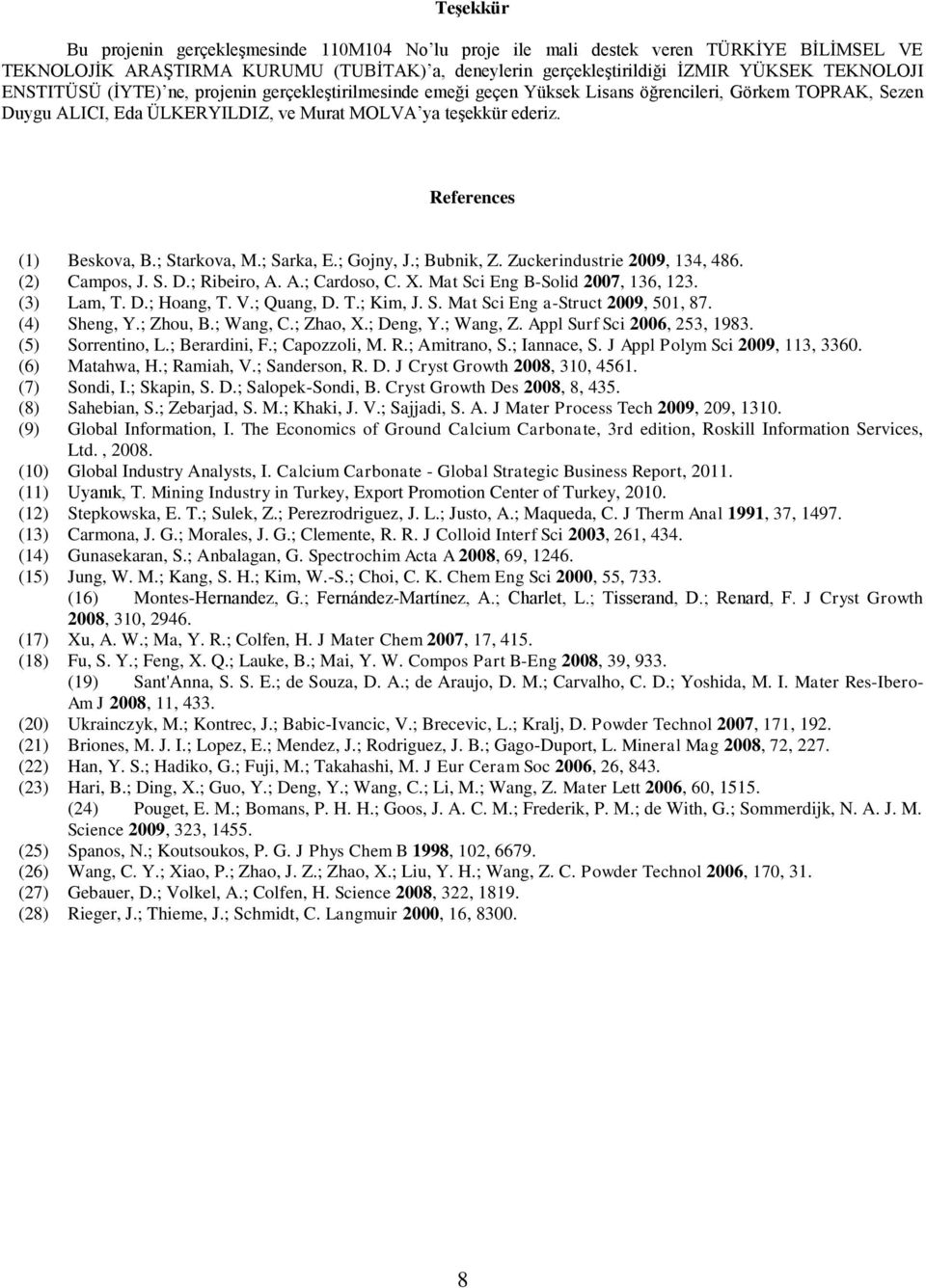 References (1) Beskova, B.; Starkova, M.; Sarka, E.; Gojny, J.; Bubnik, Z. Zuckerindustrie 2009, 134, 486. (2) Campos, J. S. D.; Ribeiro, A. A.; Cardoso, C. X. Mat Sci Eng B-Solid 2007, 136, 123.