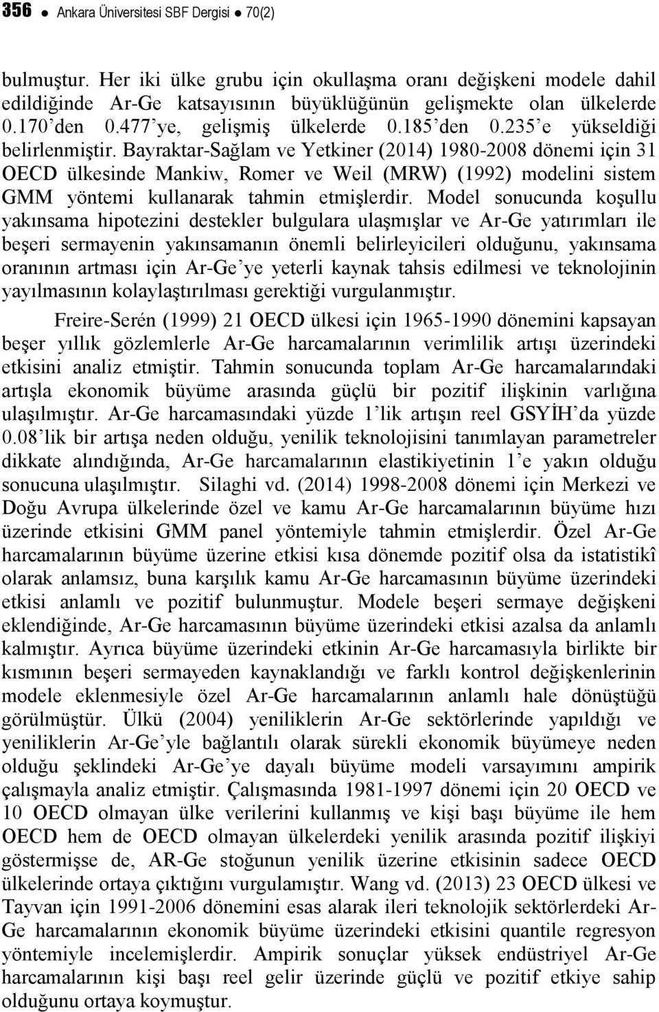 Bayraktar-Sağlam ve Yetkiner (2014) 1980-2008 dönemi için 31 OECD ülkesinde Mankiw, Romer ve Weil (MRW) (1992) modelini sistem GMM yöntemi kullanarak tahmin etmişlerdir.