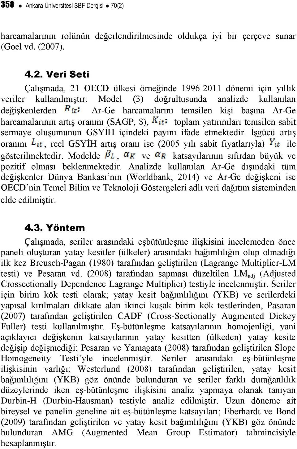 GSYİH içindeki payını ifade etmektedir. İşgücü artış oranını, reel GSYİH artış oranı ise (2005 yılı sabit fiyatlarıyla) ile gösterilmektedir.