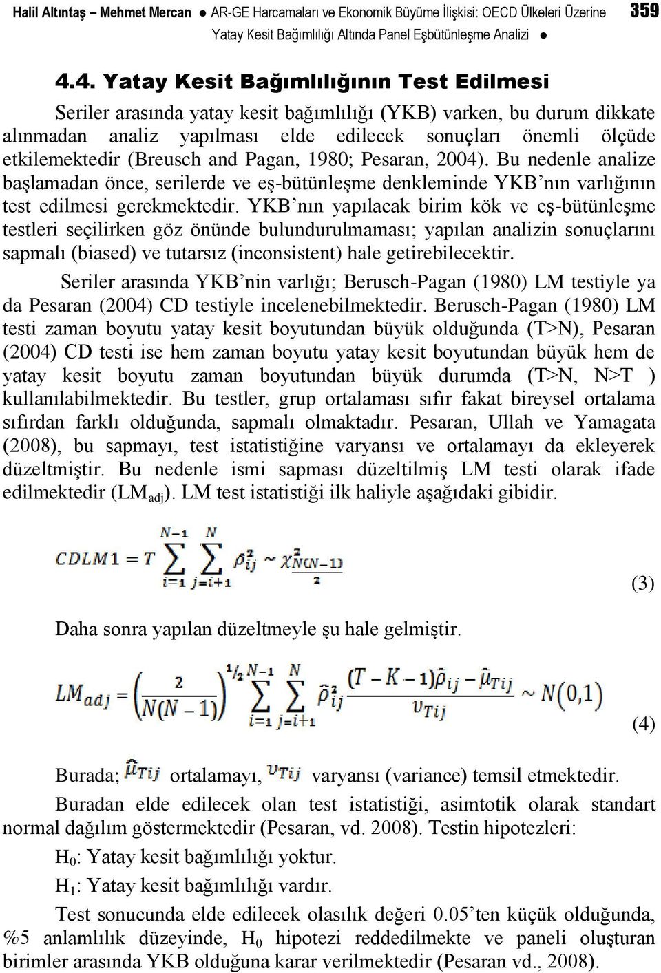 (Breusch and Pagan, 1980; Pesaran, 2004). Bu nedenle analize başlamadan önce, serilerde ve eş-bütünleşme denkleminde YKB nın varlığının test edilmesi gerekmektedir.