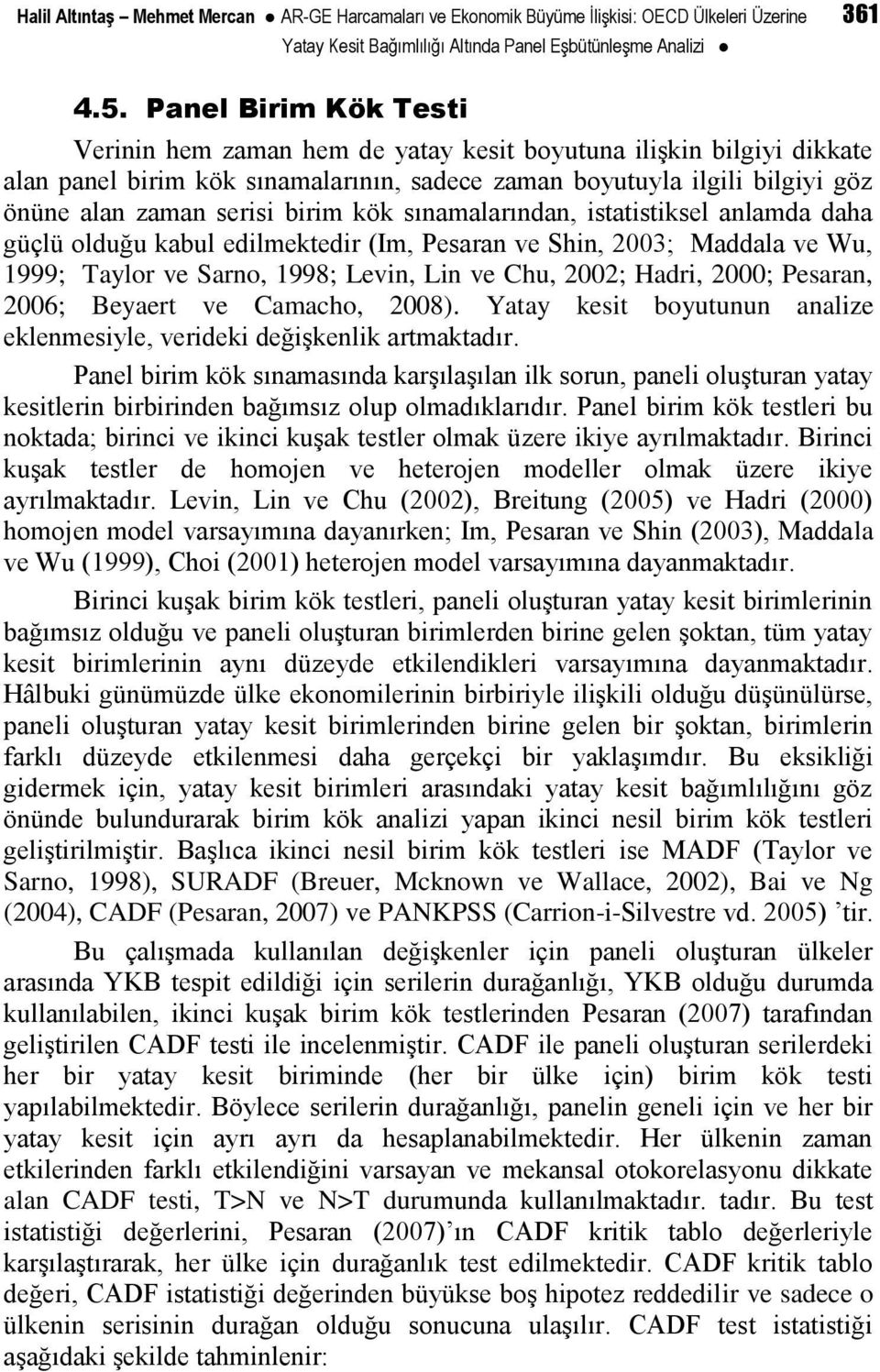 kök sınamalarından, istatistiksel anlamda daha güçlü olduğu kabul edilmektedir (Im, Pesaran ve Shin, 2003; Maddala ve Wu, 1999; Taylor ve Sarno, 1998; Levin, Lin ve Chu, 2002; Hadri, 2000; Pesaran,