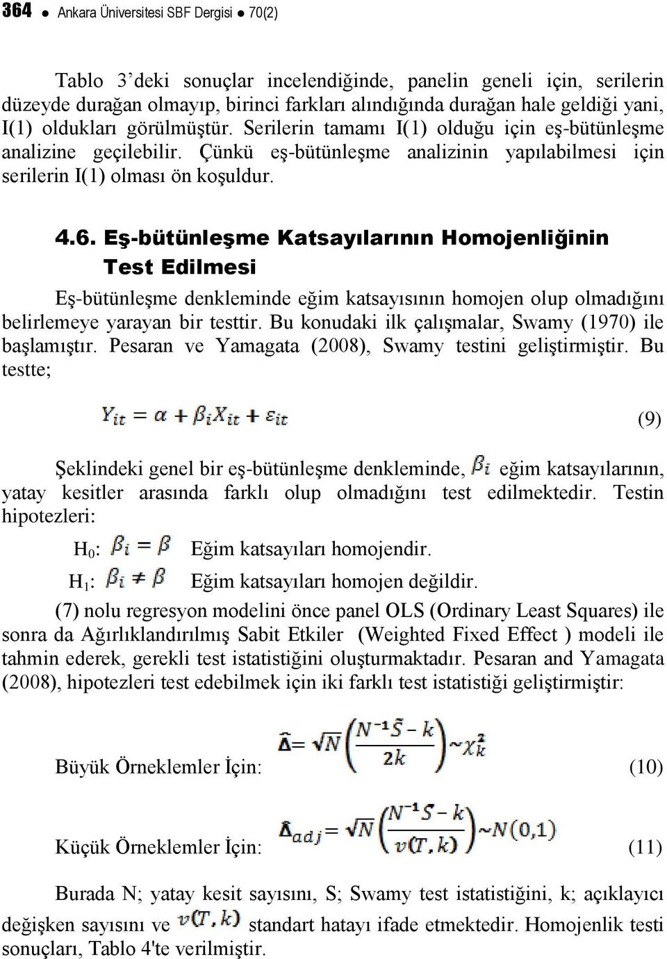 Eş-bütünleşme Katsayılarının Homojenliğinin Test Edilmesi Eş-bütünleşme denkleminde eğim katsayısının homojen olup olmadığını belirlemeye yarayan bir testtir.