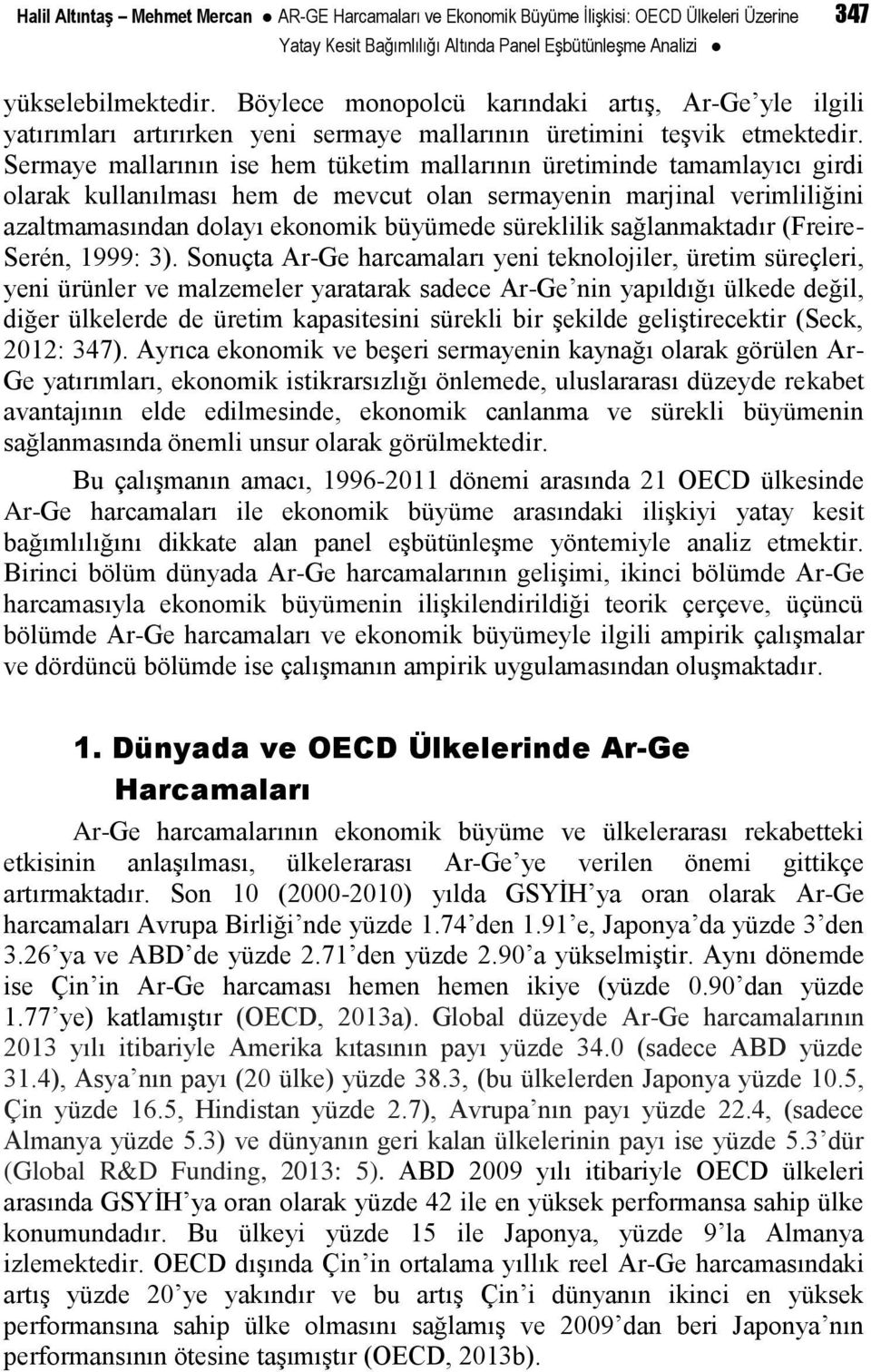 Sermaye mallarının ise hem tüketim mallarının üretiminde tamamlayıcı girdi olarak kullanılması hem de mevcut olan sermayenin marjinal verimliliğini azaltmamasından dolayı ekonomik büyümede süreklilik