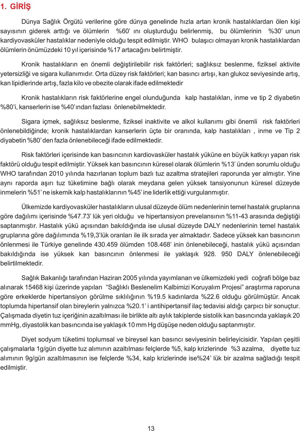 Kronik hastalıkların en önemli değiştirilebilir risk faktörleri; sağlıksız beslenme, fiziksel aktivite yetersizliği ve sigara kullanımıdır.