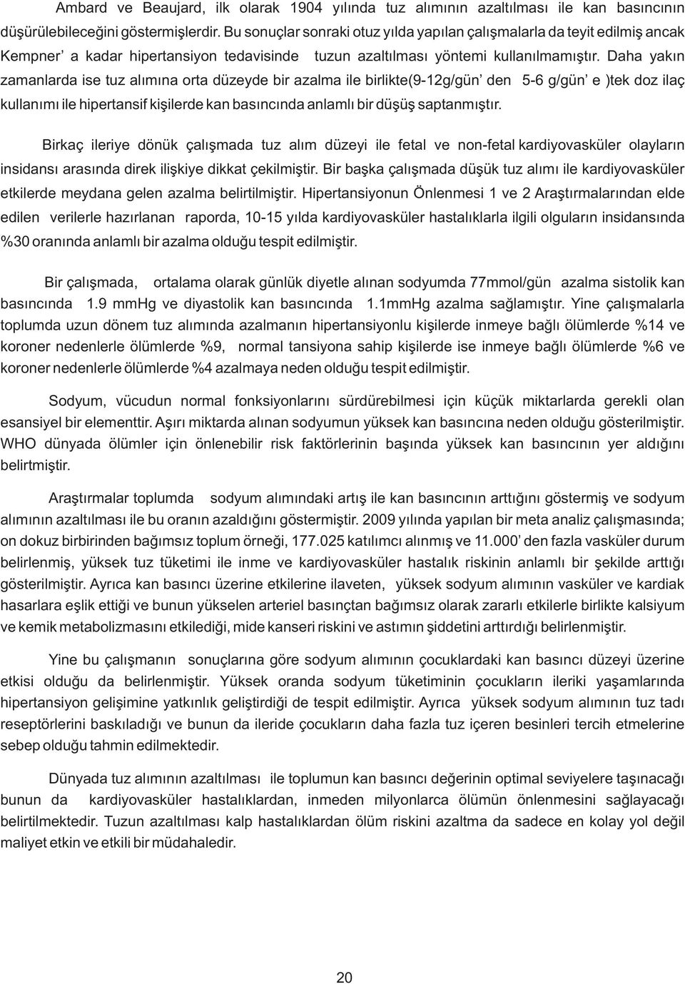 Daha yakın zamanlarda ise tuz alımına orta düzeyde bir azalma ile birlikte(9-12g/gün den 5-6 g/gün e )tek doz ilaç kullanımı ile hipertansif kişilerde kan basıncında anlamlı bir düşüş saptanmıştır.