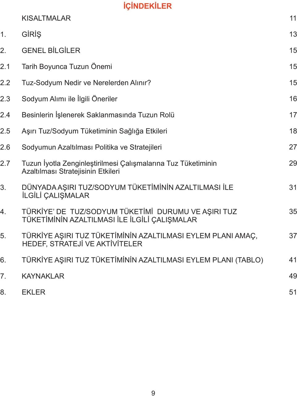 7 Tuzun İyotla Zenginleştirilmesi Çalışmalarına Tuz Tüketiminin Azaltılması Stratejisinin Etkileri 3. DÜNYADA AŞIRI TUZ/SODYUM TÜKETİMİNİN AZALTILMASI İLE İLGİLİ ÇALIŞMALAR 4.