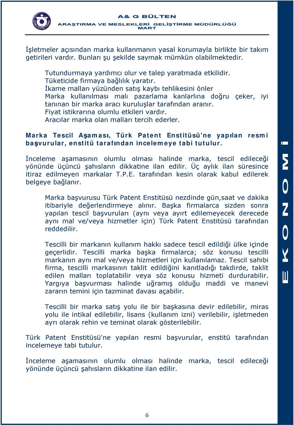 İkame malları yüzünden satış kaybı tehlikesini önler Marka kullanılması malı pazarlama kanlarlına doğru çeker, iyi tanınan bir marka aracı kuruluşlar tarafından aranır.