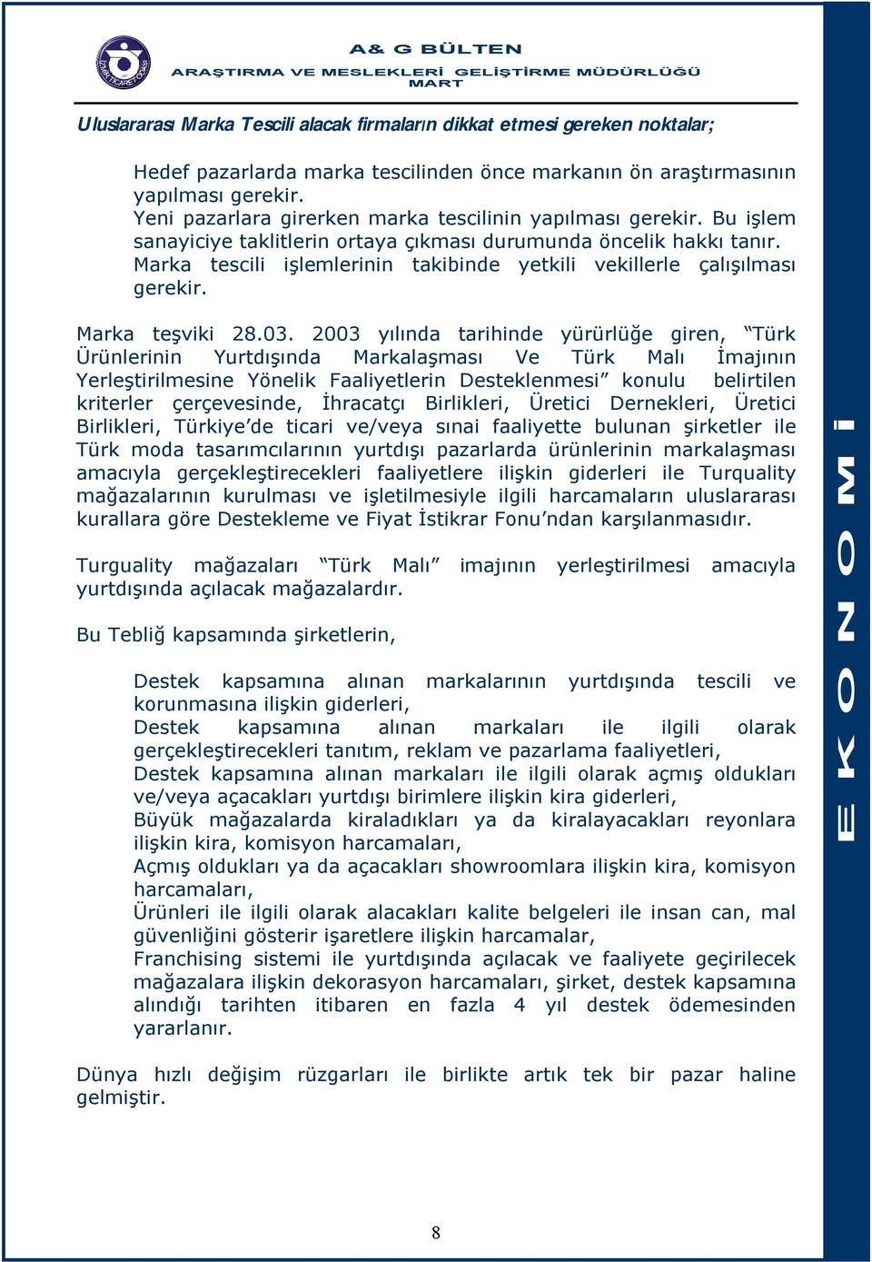 Marka tescili işlemlerinin takibinde yetkili vekillerle çalışılması gerekir. Marka teşviki 28.03.