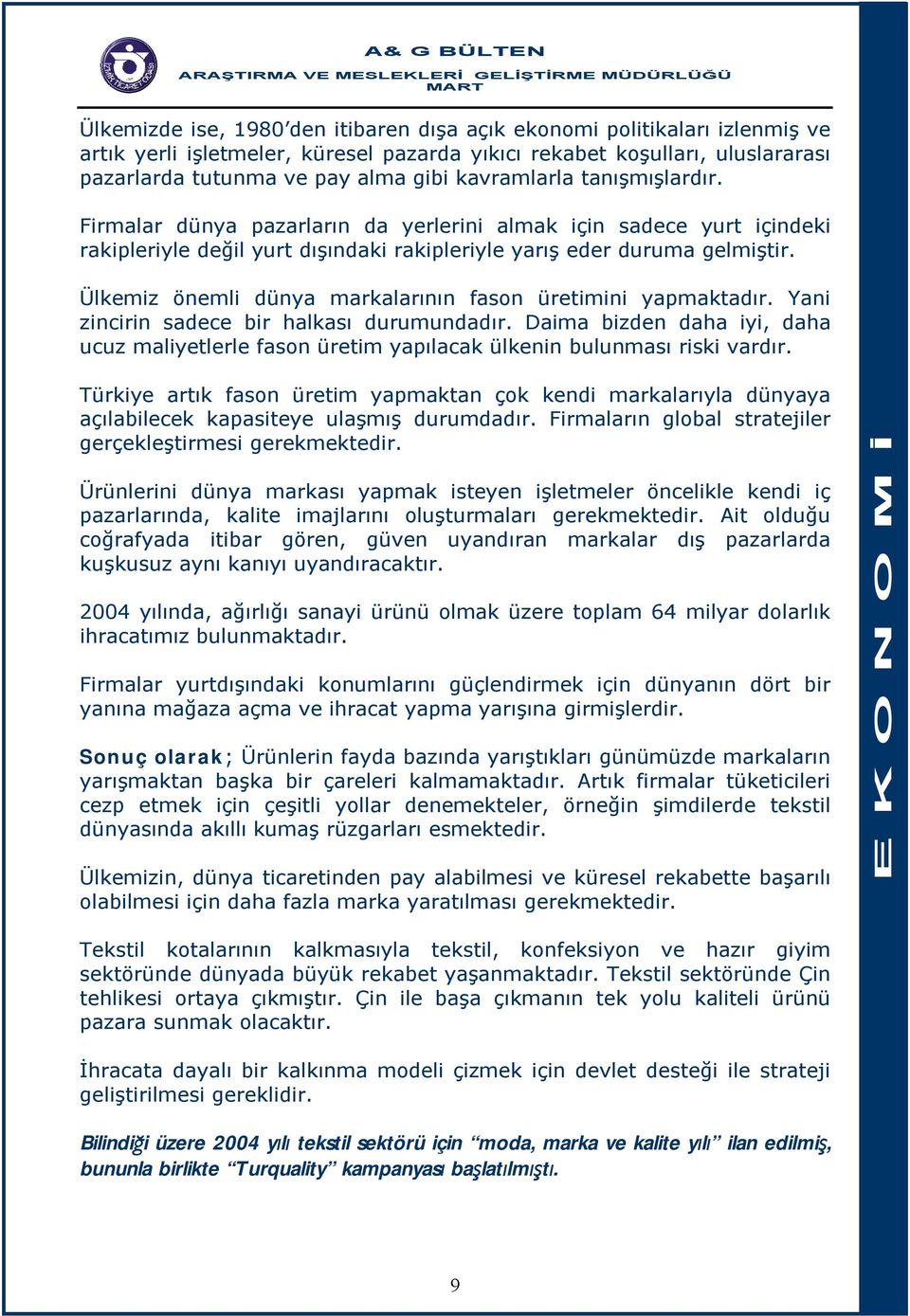 Ülkemiz önemli dünya markalarının fason üretimini yapmaktadır. Yani zincirin sadece bir halkası durumundadır.