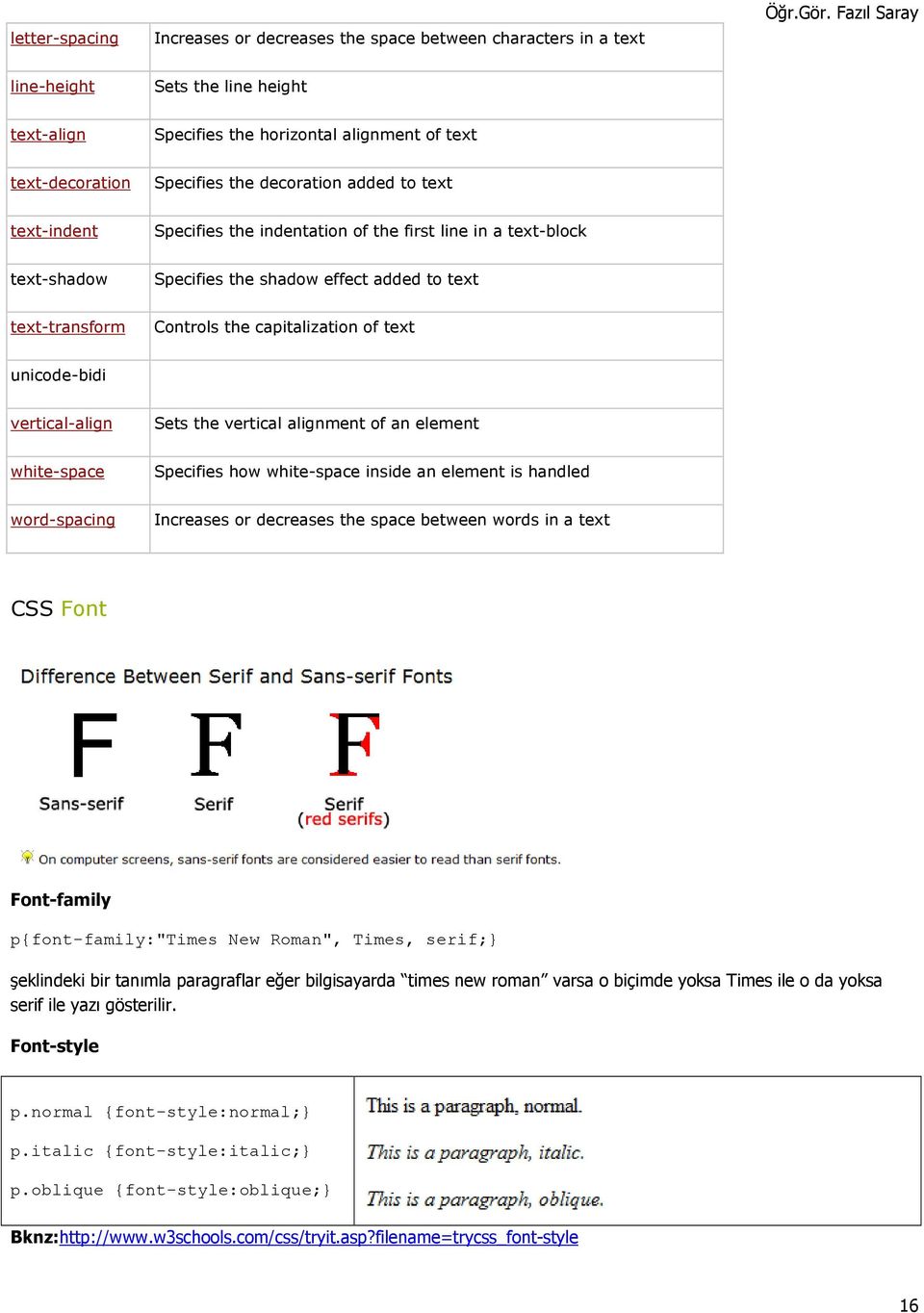 text unicode-bidi vertical-align Sets the vertical alignment of an element white-space Specifies how white-space inside an element is handled word-spacing Increases or decreases the space between