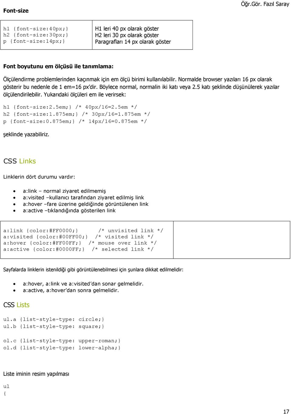 5 katı şeklinde düşünülerek yazılar ölçülendirilebilir. Yukarıdaki ölçüleri em ile verirsek: h1 {font-size:2.5em;} /* 40px/16=2.5em */ h2 {font-size:1.875em;} /* 30px/16=1.875em */ p {font-size:0.