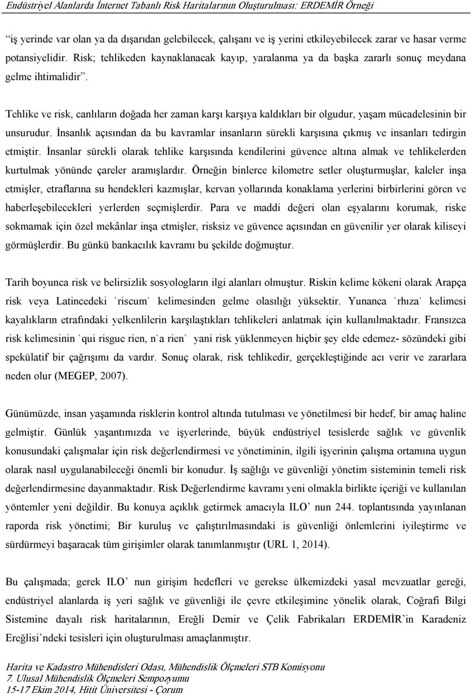 Tehlike ve risk, canlıların doğada her zaman karşı karşıya kaldıkları bir olgudur, yaşam mücadelesinin bir unsurudur.