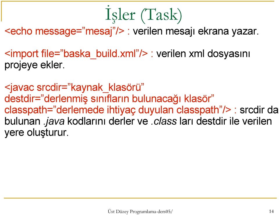 <javac srcdir= kaynak_klasörü destdir= derlenmiş sınıfların bulunacağı klasör classpath=