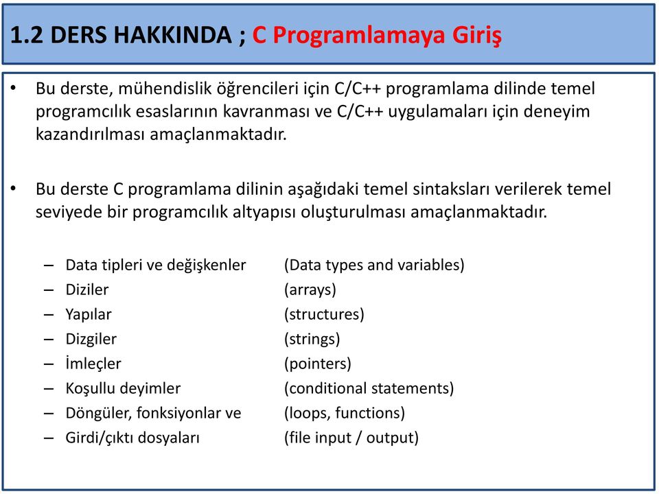 Bu derste C programlama dilinin aşağıdaki temel sintaksları verilerek temel seviyede bir programcılık altyapısı oluşturulması amaçlanmaktadır.
