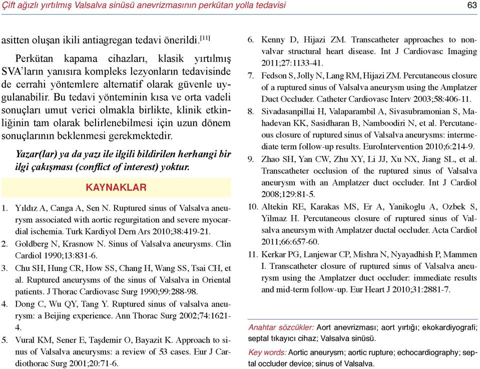 u tedavi yönteminin kısa ve orta vadeli sonuçları umut verici olmakla birlikte, klinik etkinliğinin tam olarak belirlenebilmesi için uzun dönem sonuçlarının beklenmesi gerekmektedir.