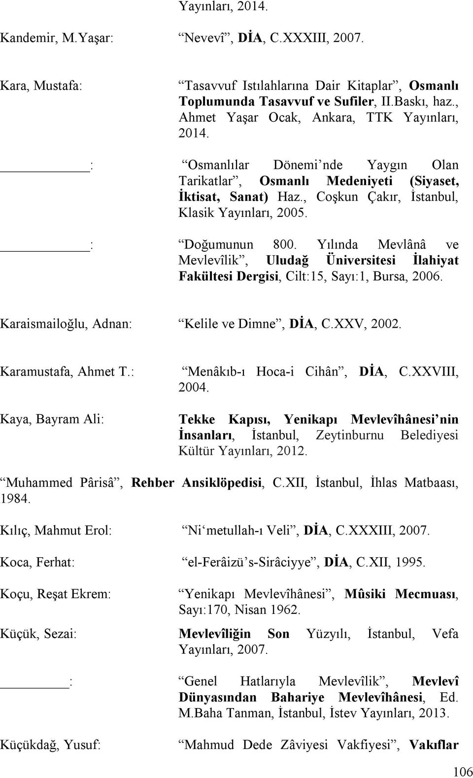 : Doğumunun 800. Yılında Mevlânâ ve Mevlevîlik, Uludağ Üniversitesi İlahiyat Fakültesi Dergisi, Cilt:15, Sayı:1, Bursa, 2006. Karaismailoğlu, Adnan: Kelile ve Dimne, DİA, C.XXV, 2002.