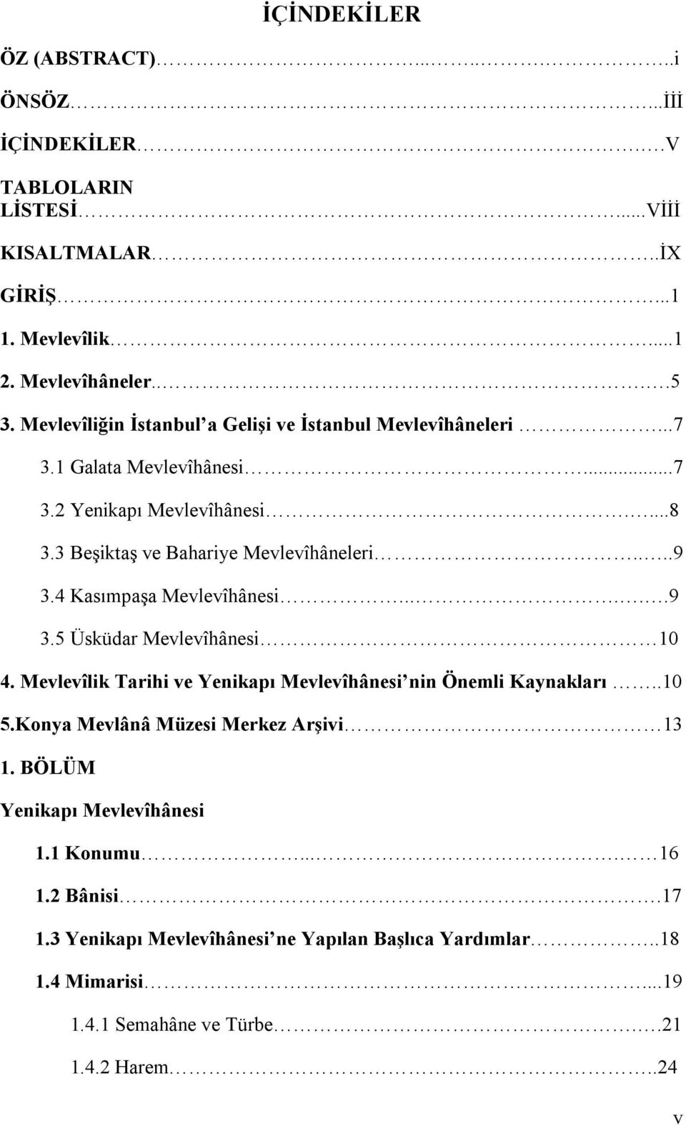 4 Kasımpaşa Mevlevîhânesi......9 3.5 Üsküdar Mevlevîhânesi 10 4. Mevlevîlik Tarihi ve Yenikapı Mevlevîhânesi nin Önemli Kaynakları..10 5.