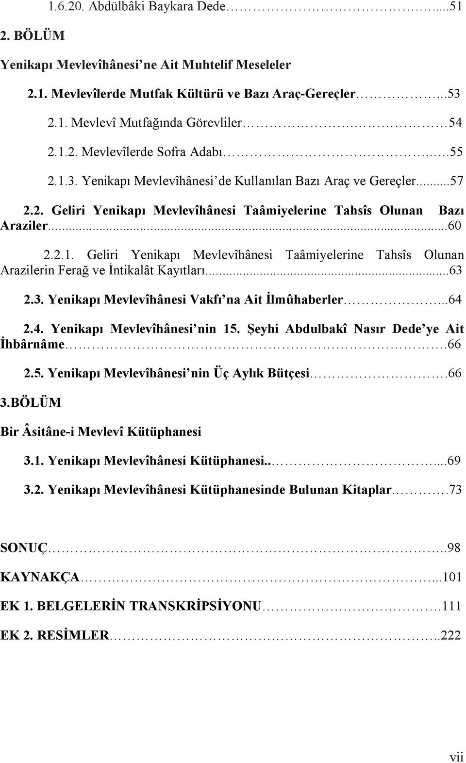 ..63 2.3. Yenikapı Mevlevîhânesi Vakfı na Ait İlmûhaberler...64 2.4. Yenikapı Mevlevîhânesi nin 15. Şeyhi Abdulbakî Nasır Dede ye Ait İhbârnâme.66 2.5. Yenikapı Mevlevîhânesi nin Üç Aylık Bütçesi.