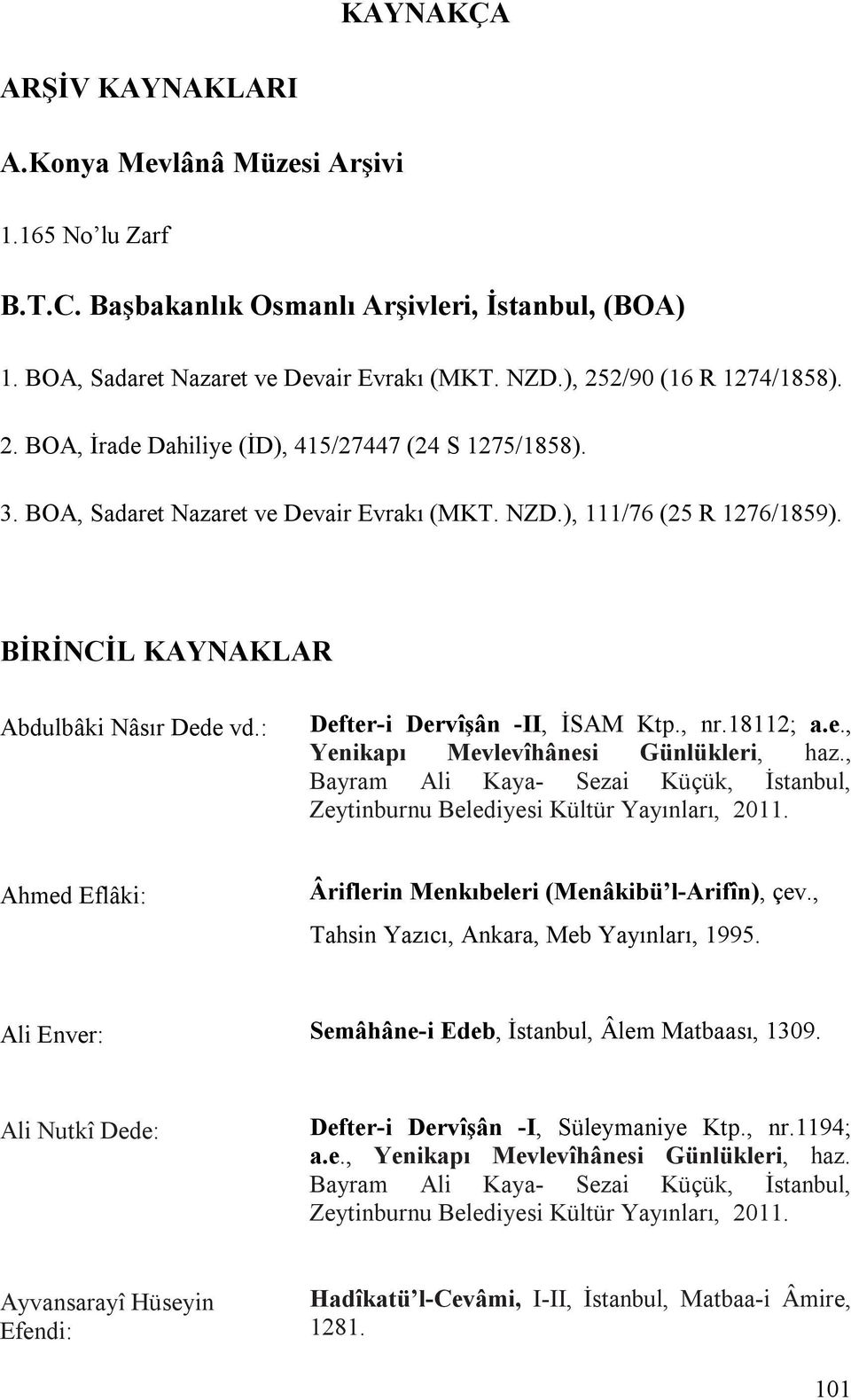 BİRİNCİL KAYNAKLAR Abdulbâki Nâsır Dede vd.: Defter-i Dervîşân -II, İSAM Ktp., nr.18112; a.e., Yenikapı Mevlevîhânesi Günlükleri, haz.