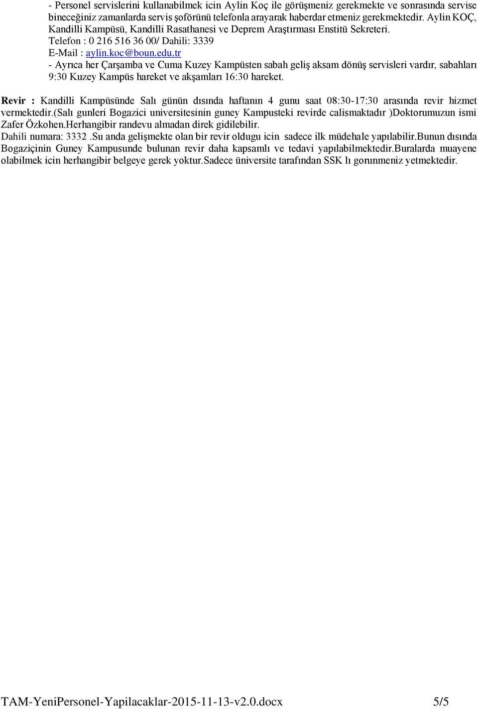 tr - Ayrıca her Çarşamba ve Cuma Kuzey Kampüsten sabah geliş aksam dönüş servisleri vardır, sabahları 9:30 Kuzey Kampüs hareket ve akşamları 16:30 hareket.