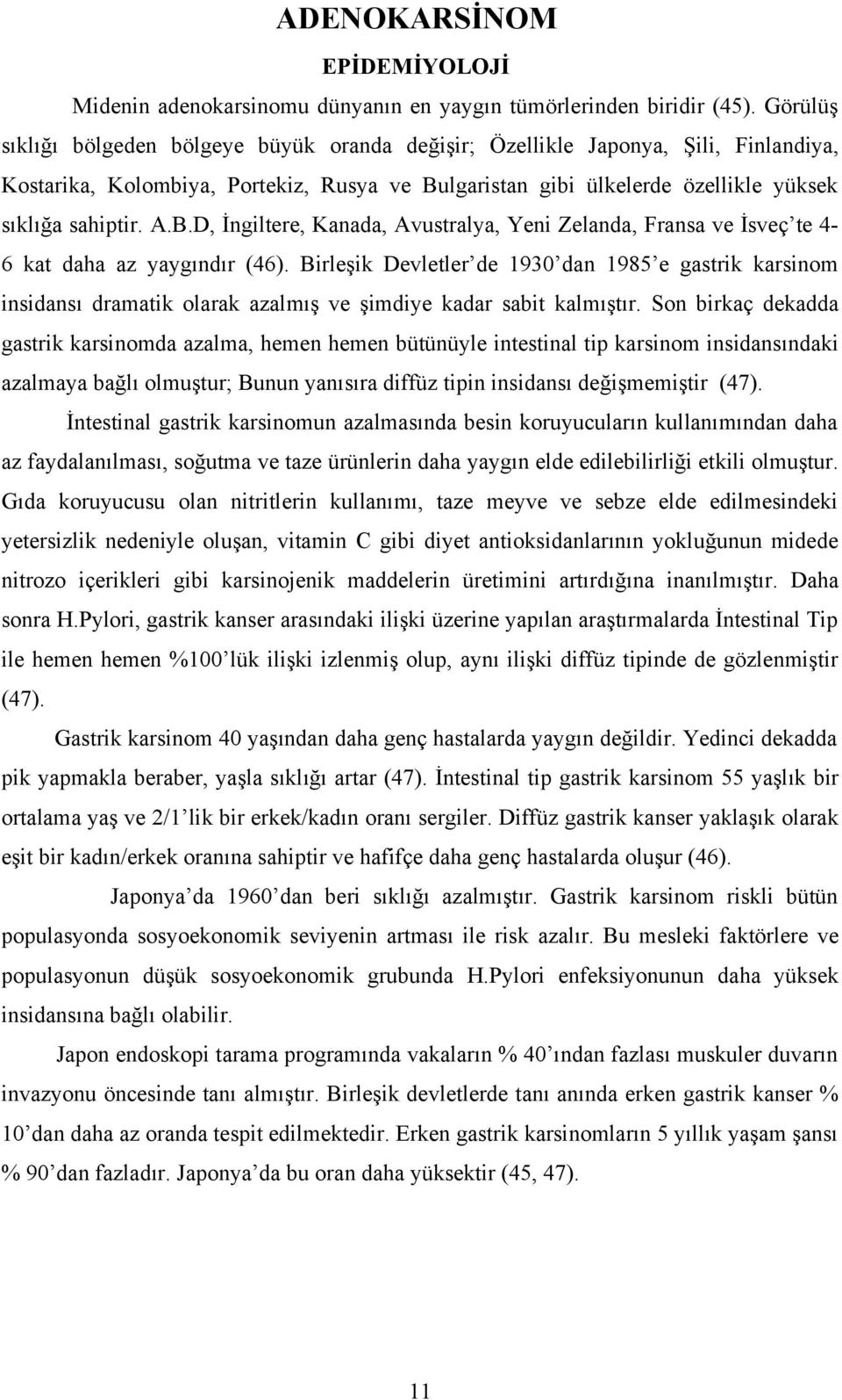 lgaristan gibi ülkelerde özellikle yüksek sıklığa sahiptir. A.B.D, İngiltere, Kanada, Avustralya, Yeni Zelanda, Fransa ve İsveç te 46 kat daha az yaygındır (46).