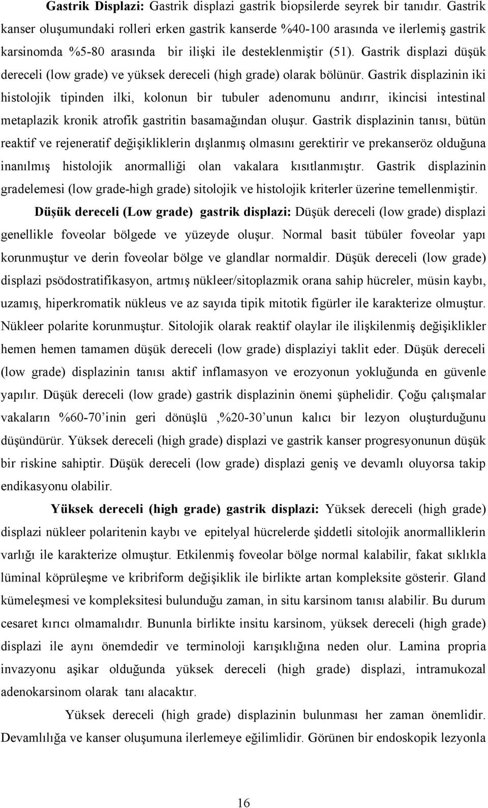 Gastrik displazi düşük dereceli (low grade) ve yüksek dereceli (high grade) olarak bölünür.