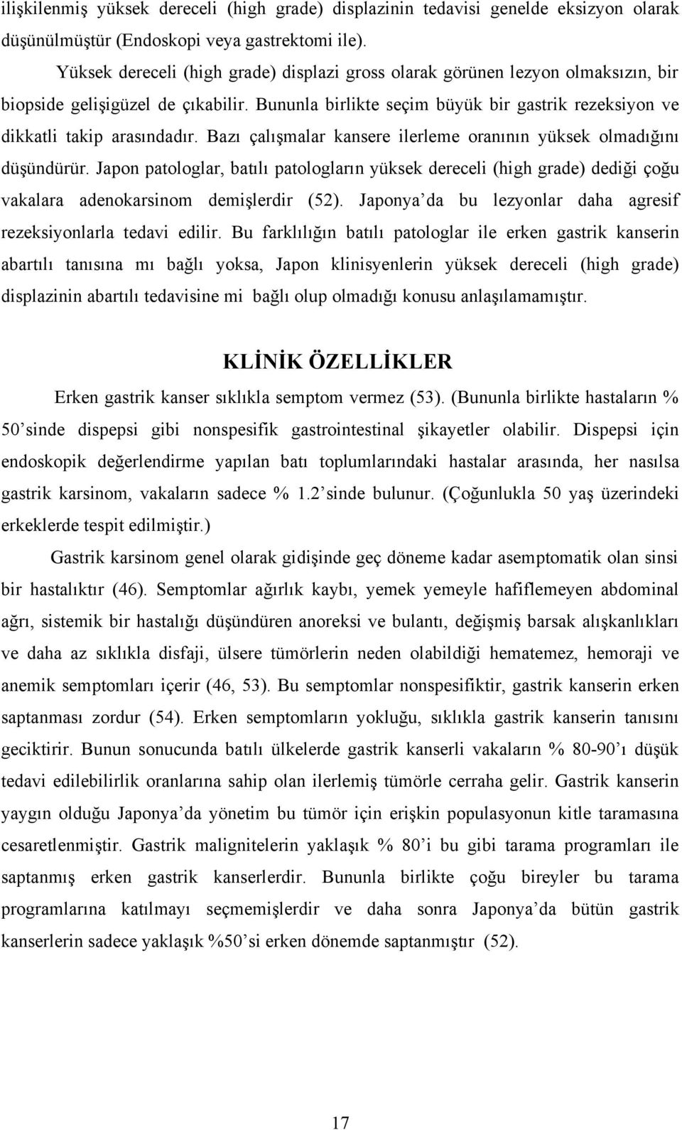 Bazı çalışmalar kansere ilerleme oranının yüksek olmadığını düşündürür. Japon patologlar, batılı patologların yüksek dereceli (high grade) dediği çoğu vakalara adenokarsinom demişlerdir (5).