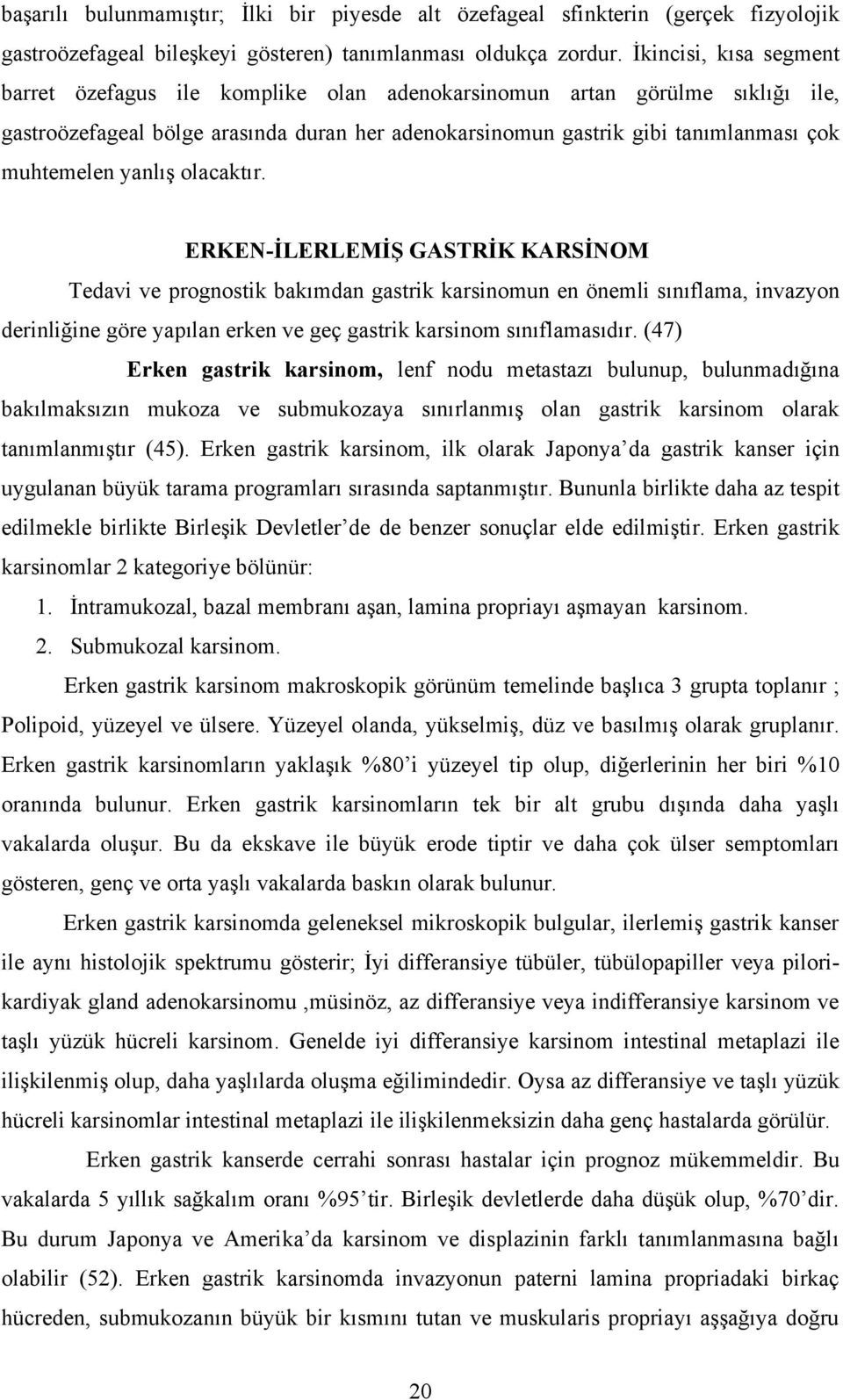 yanlış olacaktır. ERKEN-İLERLEMİŞ GASTRİK KARSİNOM Tedavi ve prognostik bakımdan gastrik karsinomun en önemli sınıflama, invazyon derinliğine göre yapılan erken ve geç gastrik karsinom sınıflamasıdır.