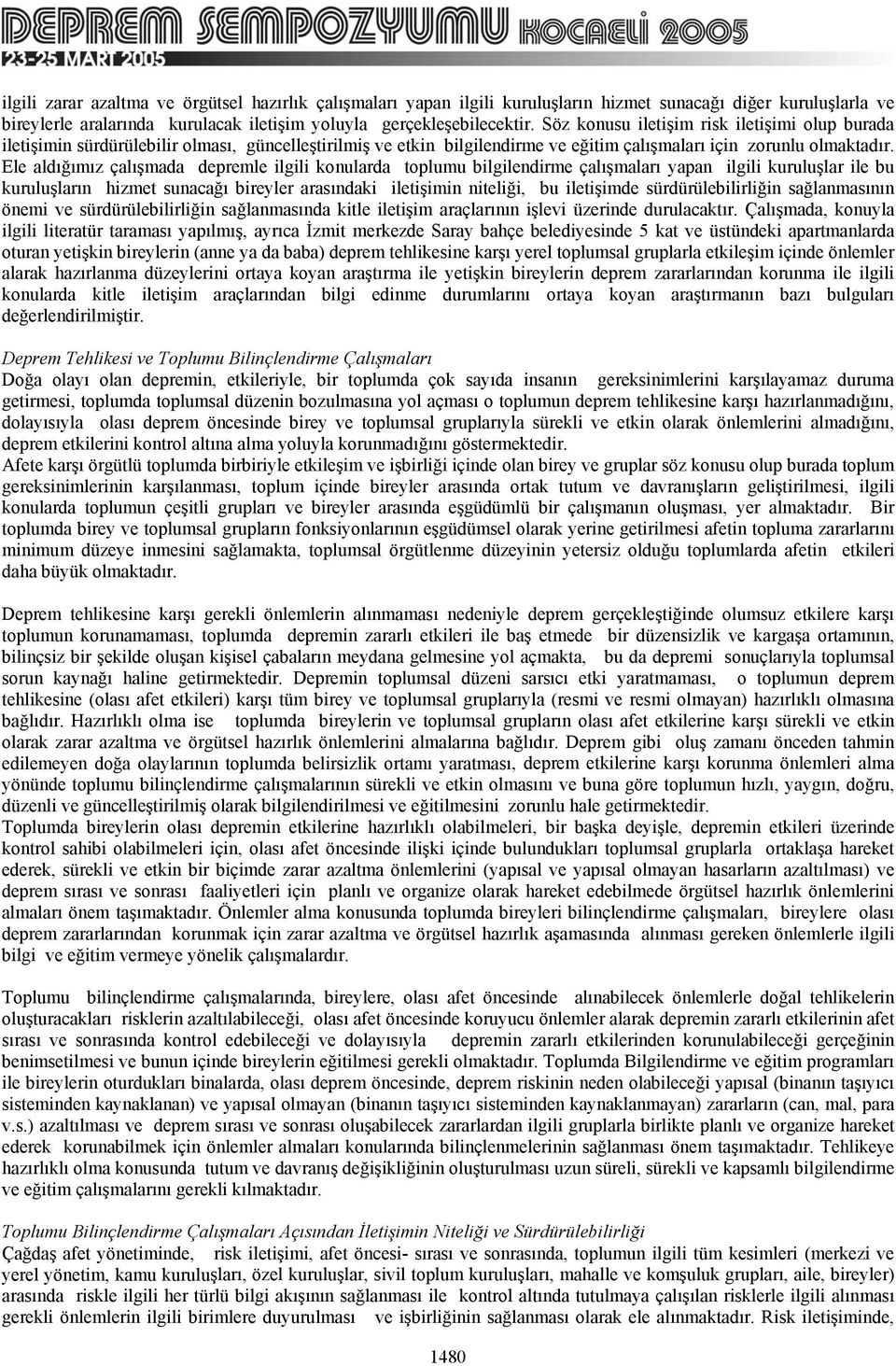 Ele aldığımız çalışmada depremle ilgili konularda toplumu bilgilendirme çalışmaları yapan ilgili kuruluşlar ile bu kuruluşların hizmet sunacağı bireyler arasındaki iletişimin niteliği, bu iletişimde