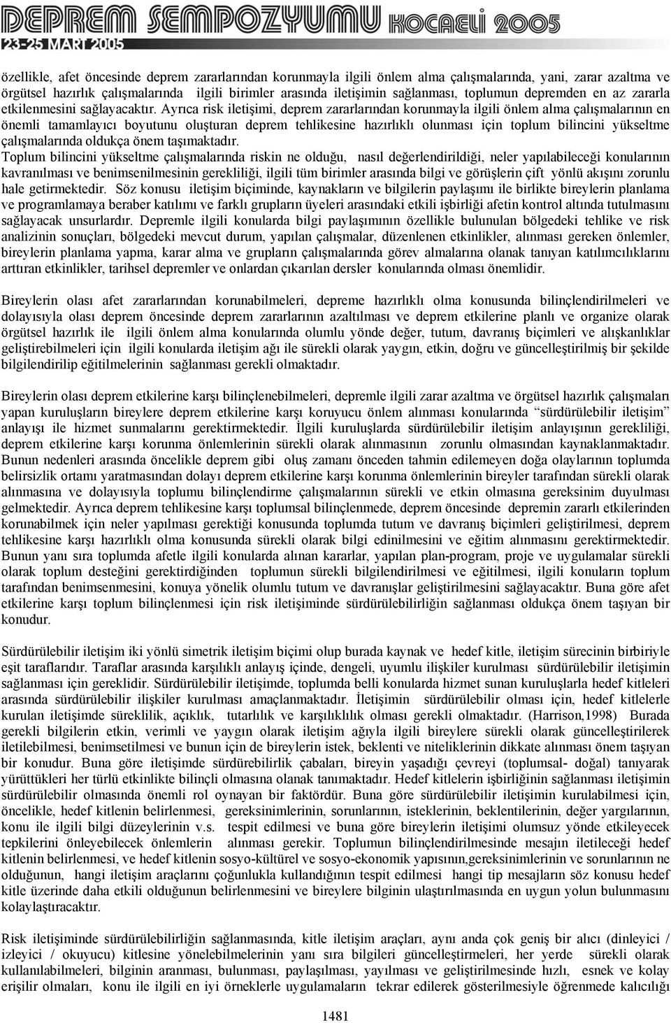 Ayrıca risk iletişimi, deprem zararlarından korunmayla ilgili önlem alma çalışmalarının en önemli tamamlayıcı boyutunu oluşturan deprem tehlikesine hazırlıklı olunması için toplum bilincini yükseltme