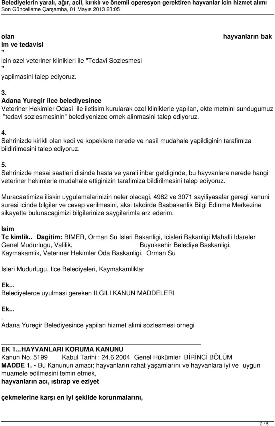 4. Sehrinizde kirikli olan kedi ve kopeklere nerede ve nasil mudahale yapildiginin tarafimiza bildirilmesini talep ediyoruz. 5.