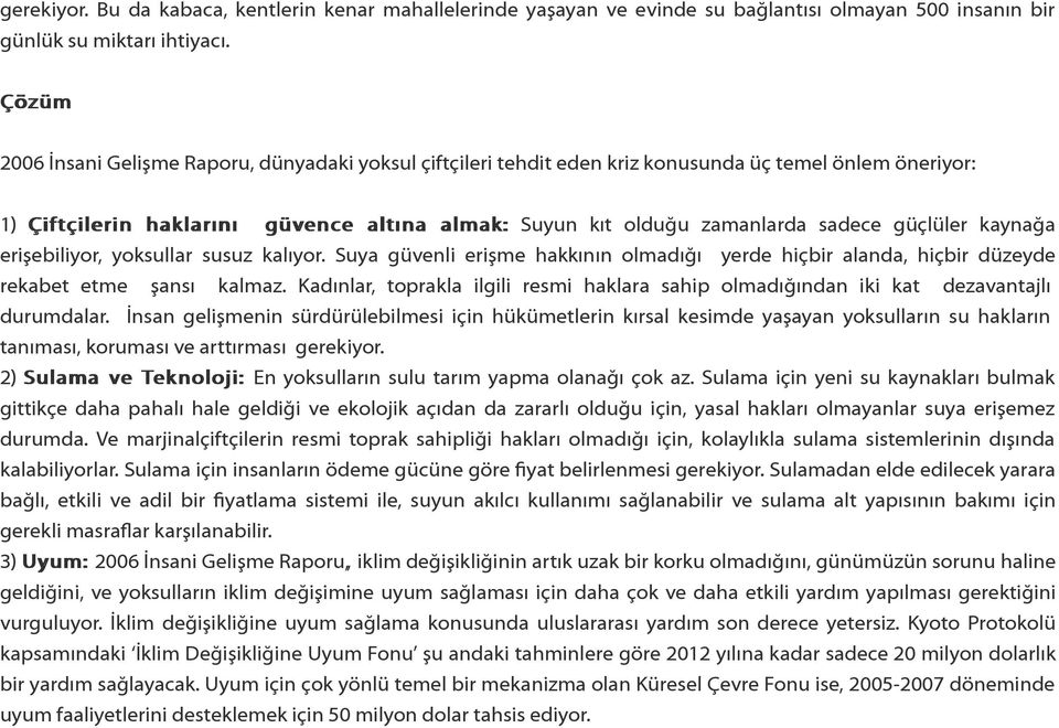 güçlüler kaynağa erişebiliyor, yoksullar susuz kalıyor. Suya güvenli erişme hakkının olmadığı yerde hiçbir alanda, hiçbir düzeyde rekabet etme şansı kalmaz.