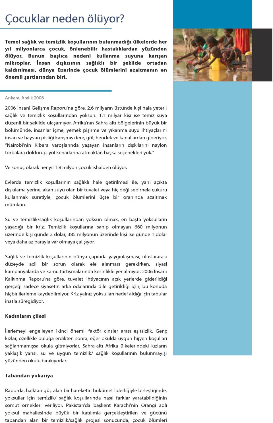 Ankara, Aralık 2006 2006 İnsani Gelişme Raporu na göre, 2.6 milyarın üstünde kişi hala yeterli sağlık ve temizlik koşullarından yoksun. 1.1 milyar kişi ise temiz suya düzenli bir şekilde ulaşamıyor.