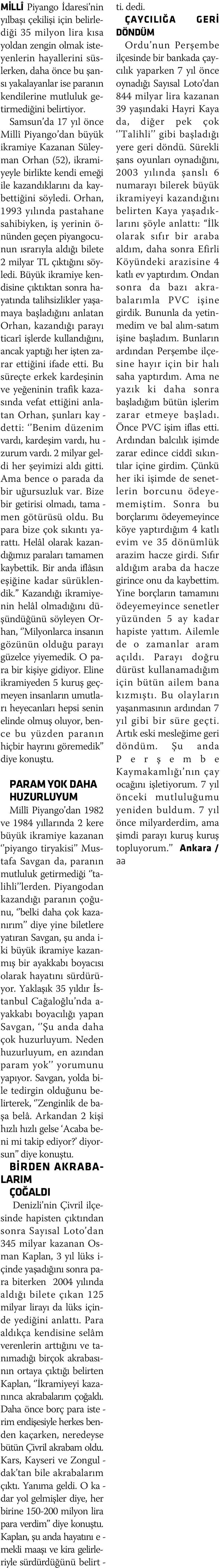 Sam sun da 17 yýl ön ce Mil lî Pi yan go dan bü yük ik ra mi ye Ka za nan Sü ley - man Or han (52), ik ra mi - yey le bir lik te ken di e me ði i le ka zan dýk la rý ný da kay - bet ti ði ni söy le