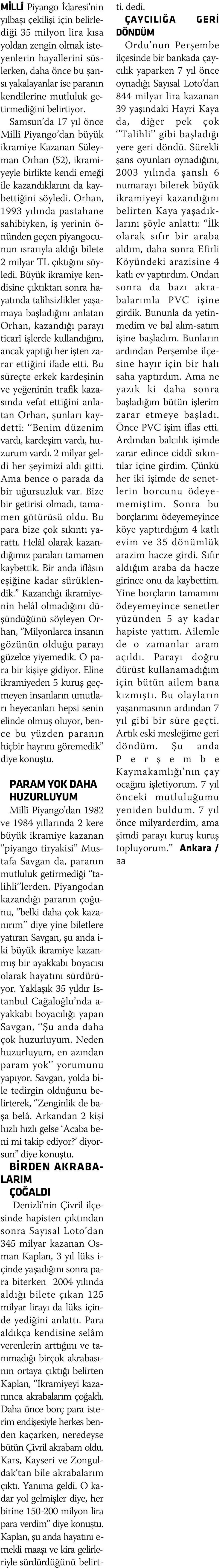 Orhan, 1993 yýlýnda pastahane sahibiyken, iþ yerinin ö- nünden geçen piyangocunun ýsrarýyla aldýðý bilete 2 milyar TL çýktýðýný söyledi.