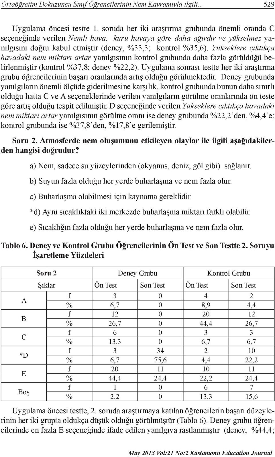 Yükseklere çıktıkça havadaki nem miktarı artar yanılgısının kontrol grubunda daha fazla görüldüğü belirlenmiştir (kontrol %37,8; deney %22,2).