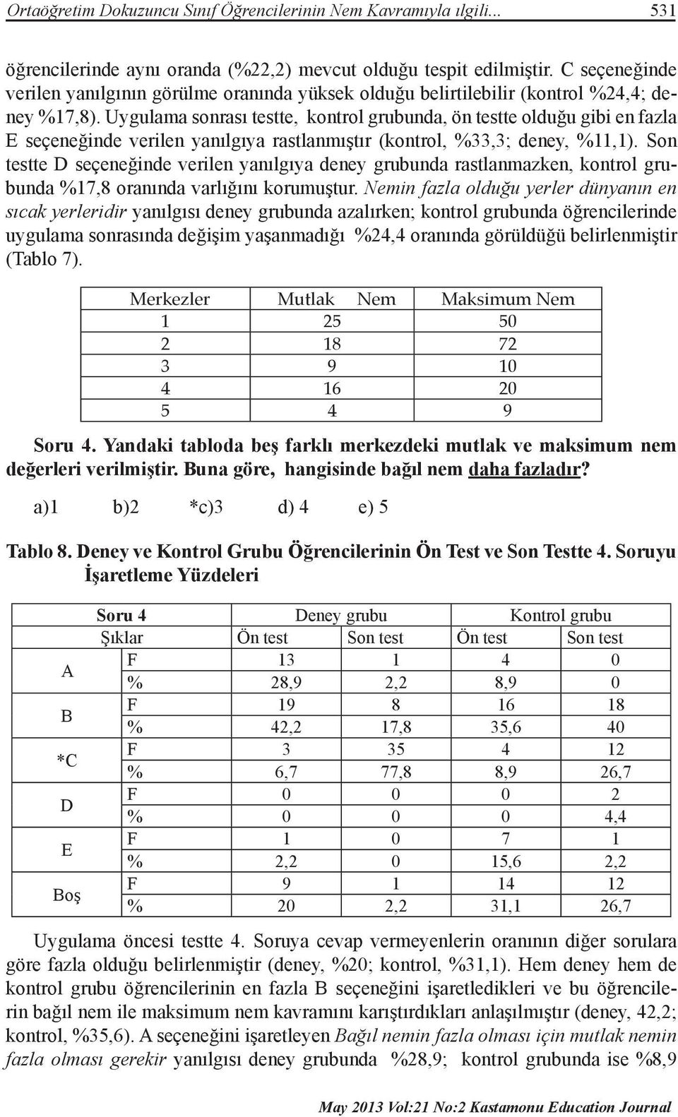 Uygulama sonrası testte, kontrol grubunda, ön testte olduğu gibi en fazla E seçeneğinde verilen yanılgıya rastlanmıştır (kontrol, %33,3; deney, %11,1).