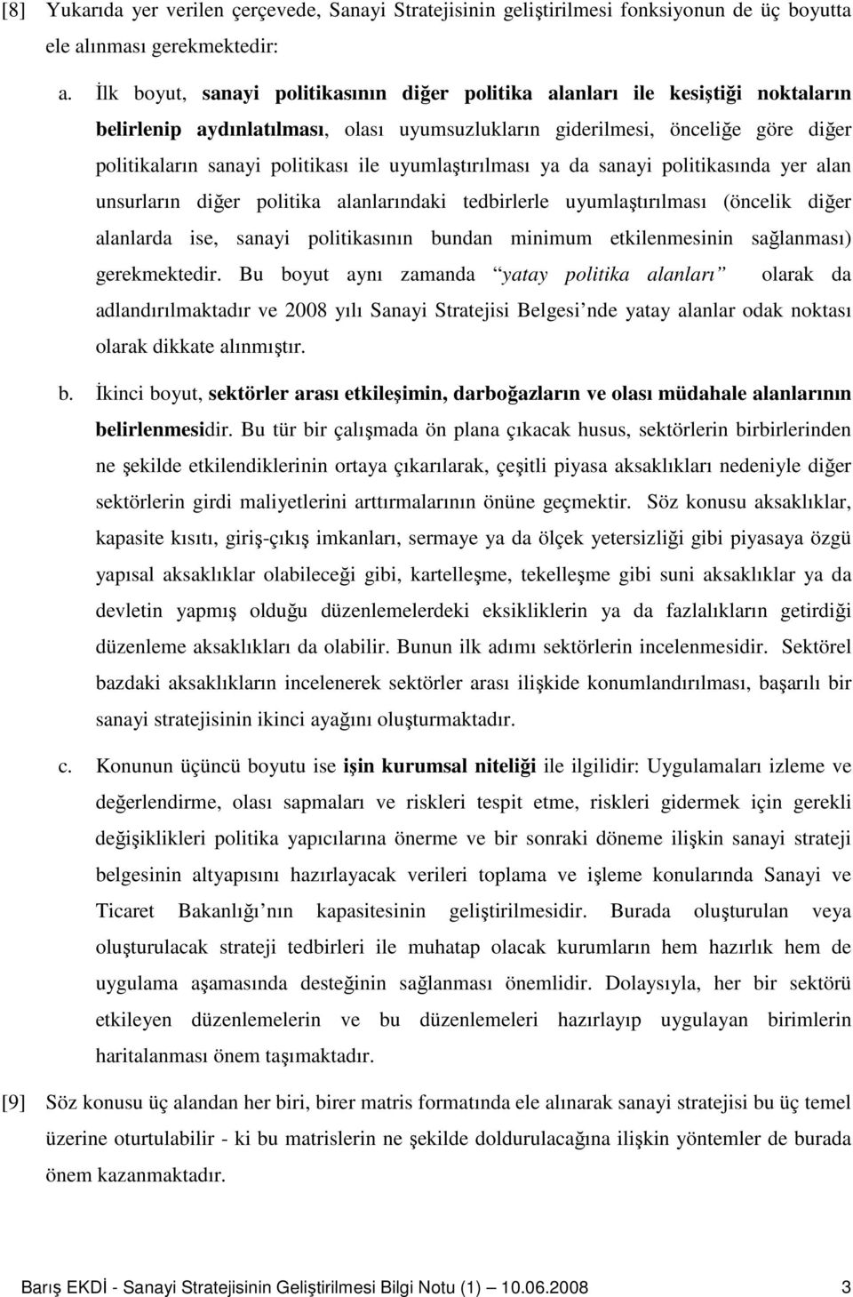 uyumlaştırılması ya da sanayi politikasında yer alan unsurların diğer politika alanlarındaki tedbirlerle uyumlaştırılması (öncelik diğer alanlarda ise, sanayi politikasının bundan minimum