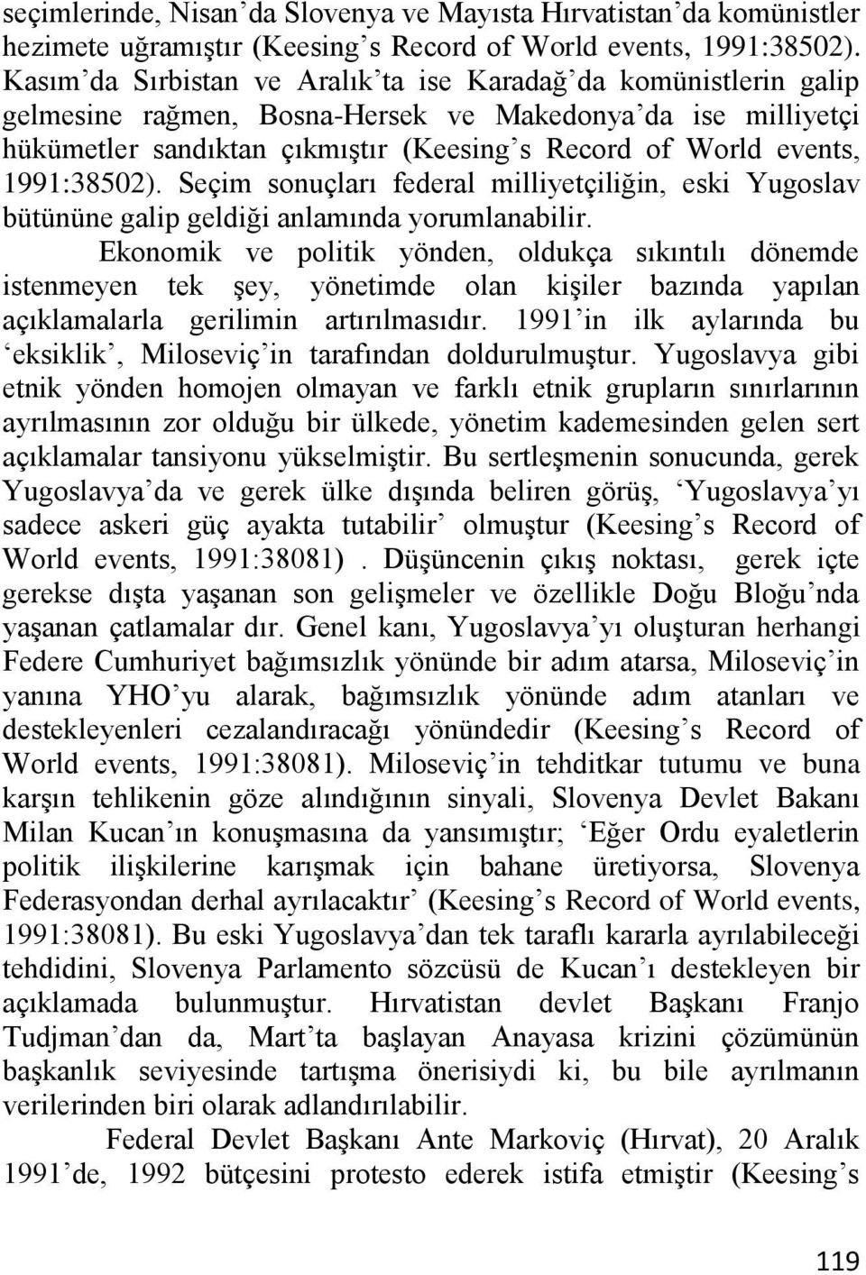 1991:38502). Seçim sonuçları federal milliyetçiliğin, eski Yugoslav bütününe galip geldiği anlamında yorumlanabilir.